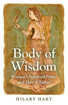 Body of Wisdom: Women's Spiritual Power and How It Serves by Hilary Hart