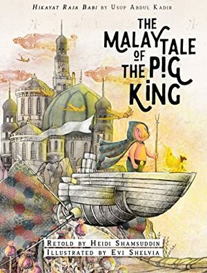 THE MALAY TALE OF THE PIG KING by Usup Abdul Kadir, Heidi Shamsuddin, Evi Shelvia