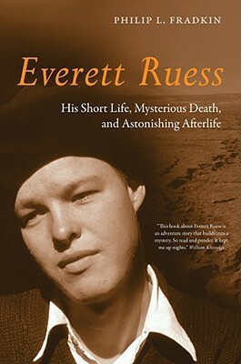 Everett Ruess: His Short Life, Mysterious Death, and Astonishing Afterlife by Philip L. Fradkin