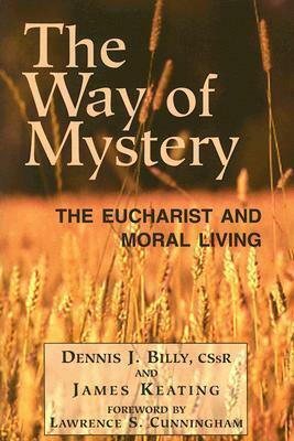 The Way of Mystery: The Eucharist and Moral Living by Dennis J. Billy, James Keating