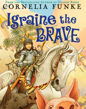 Igraine the Brave by Cornelia Funke