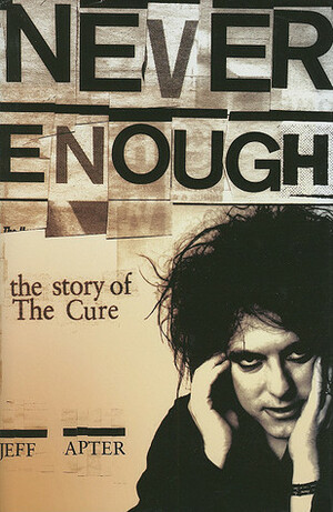 Never Enough: The Story of the Cure by Jeff Apter