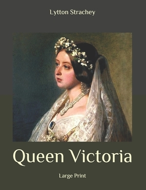 Queen Victoria: Large Print by Lytton Strachey