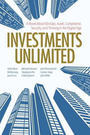 Investments Unlimited: A Novel About DevOps, Security, Audit Compliance, and Thriving in the Digital Age by Helen Beal, Helen Beal, Bill Bensing, Jason Cox