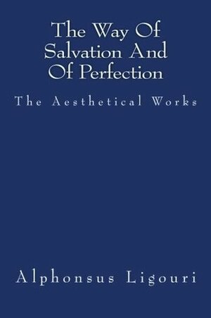 The Way of Salvation and of Perfection by Alfonso María de Liguori