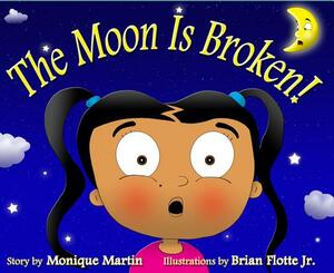 The Moon Is Broken! by Monique B. Martin