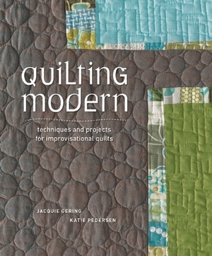 Quilting Modern: Techniques and Projects for Improvisational Quilts by Katie Pedersen, Jacquie Gering