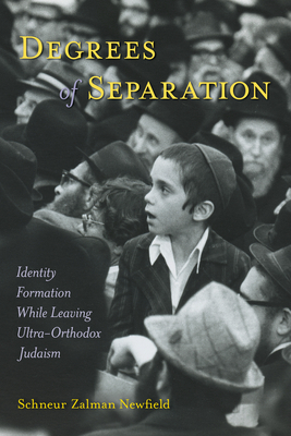 Degrees of Separation: Identity Formation While Leaving Ultra-Orthodox Judaism by Schneur Zalman Newfield