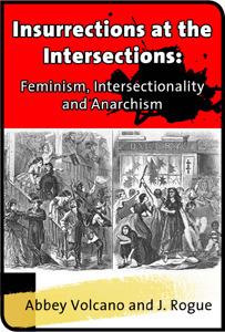 Insurrections at the Intersections: Feminism, Intersectionality and Anarchism by J. Rogue, Abbey Volcano