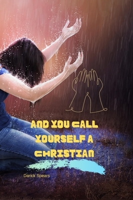 And You Call Yourself A Christian by Darick Spears