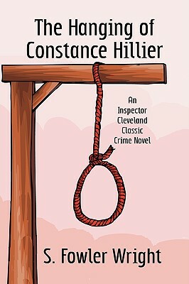 The Hanging of Constance Hillier: An Inspector Cleveland Classic Crime Novel by S. Fowler Wright