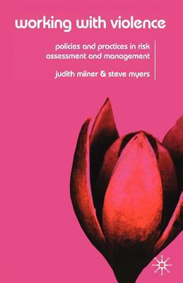 Working with Violence: Policies and Practices in Risk Assessment and Management by Steve Myers, Judith Milner