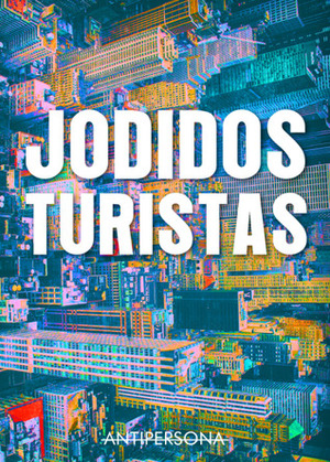 Jodidos turistas by Fanzine Malpaís, Editorial Antipersona, P., Lalo, Layla Martínez