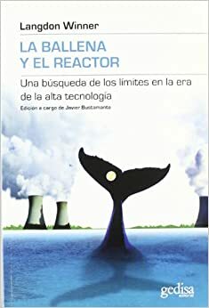 La ballena y el reactor. Una búsqueda de los límites en la era de la alta tecnología by Langdon Winner, Javier Bustamante