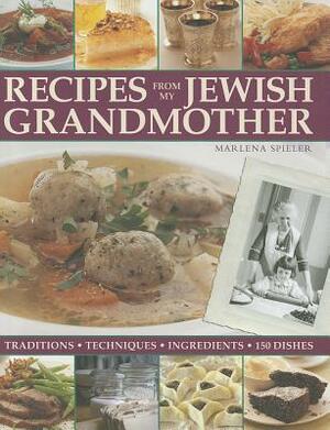 Recipes from My Jewish Grandmother: Tradition, Techniques, Ingredients by Marlena Spieler