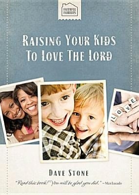 Faithful Families: Raising Your Kids To Love the Lord by Dave Stone