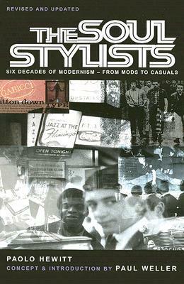 The Soul Stylists: Six Decades of Modernism - From Mods to Casuals by Paolo Hewitt, Paul Weller