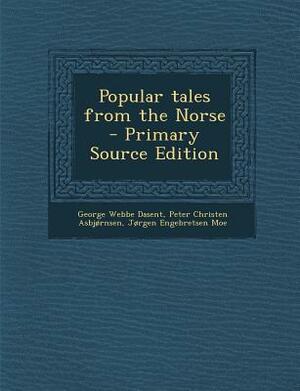 Popular Tales from the Norse by Jørgen Engebretsen Moe, George Webbe Dasent, Peter Christen Asbjørnsen