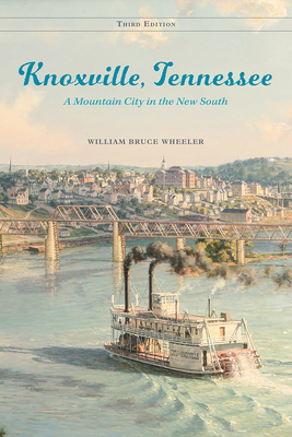 Knoxville, Tennessee: A Mountain City in the New South by William Bruce Wheeler