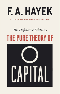 The Pure Theory of Capital, the Definitive Edition by F.A. Hayek