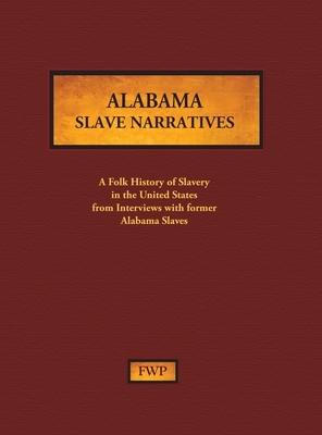 Alabama Slave Narratives: A Folk History of Slavery in the United States from Interviews with Former Slaves by Federal Writers' Project (Fwp), Works Project Administration (Wpa)