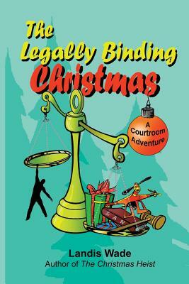 The Legally Binding Christmas: A Courtroom Adventure by Landis Wade