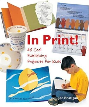 In Print!: 40 Cool Publishing Projects for Kids by Joe Rhatigan