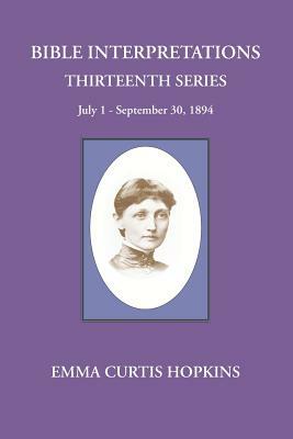 Bible Interpretations Thirteenth Series July 1-September 30, 1894 by Emma Curtis Hopkins