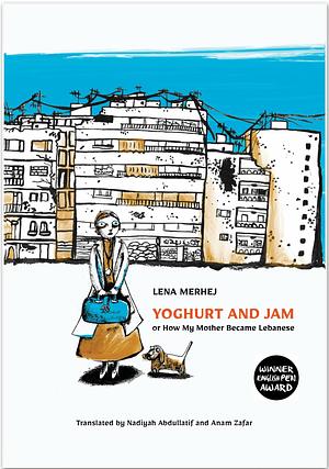 Yoghurt and Jam: Or How My Mother Became Lebanese by Lena Merhej