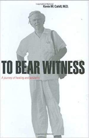 To Bear Witness: A Journey of Healing and Solidarity by Kevin M. Cahill