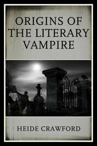 The Origins of the Literary Vampire by Heide Crawford