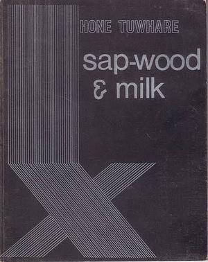 Sap-wood & Milk by Hone Tuwhare