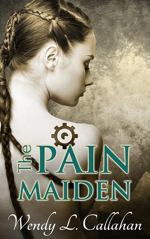 The Pain Maiden by Wendy L. Callahan
