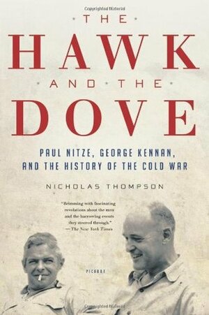 The Hawk and the Dove: Paul Nitze, George Kennan, and the History of the Cold War by Nicholas Thompson