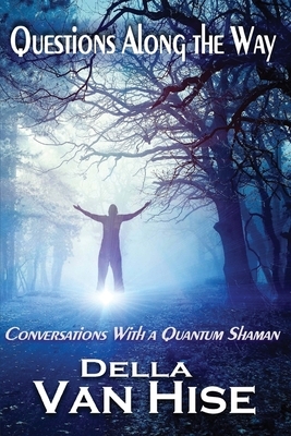 Questions Along the Way: Conversations With a Quantum Shaman by Della Van Hise