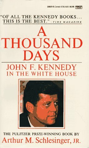 A Thousand Days: John F. Kennedy in the White House by Arthur M. Schlesinger, Jr.