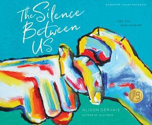 The Silence Between Us: I See You. Now Hear Me. by Alison Gervais