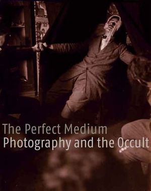 The Perfect Medium: Photography and the Occult by Andreas Fischer, Pierre Apraxine, Sophie Schmit, Stephen E. Braude, Crista Cloutier, Denis Canguilhem, Clément Chéroux