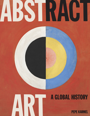 Abstract Art: A Global History by Pepe Karmel