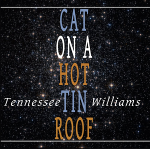 Cat on a Hot Tin Roof by Tennessee Williams