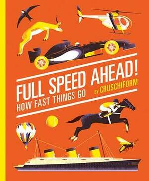 Full Speed Ahead!: How Fast Things Go by Cruschiform