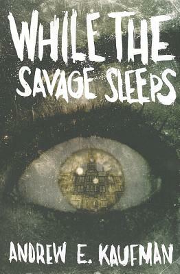 While the Savage Sleeps by Andrew E. Kaufman