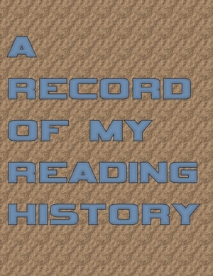 A Record Of My Reading History: A Logbook For Keeping Track Of The Books I have Read by George Robertson