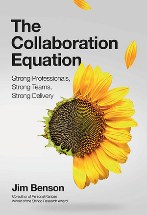 The Collaboration Equation: Strong Professionals | Strong Teams | Strong Delivery by Jim Benson