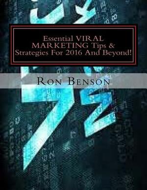 Essential VIRAL MARKETING Tips & Strategies For 2016 And Beyond!: Tactics & Techniques For Serious Business Professionals by Ron Benson