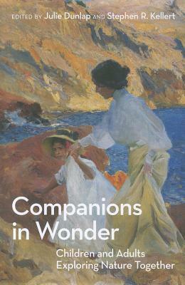 Companions in Wonder: Children and Adults Exploring Nature Together by Stephen R. Kellert, Julie Dunlap