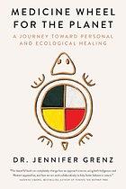 Medicine Wheel for the Planet: A Journey Toward Personal and Ecological Healing by Jennifer Grenz