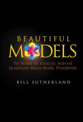 Beautiful Models: 70 Years of Exactly Solved Quantum Many-Body Problems by Bill Sutherland