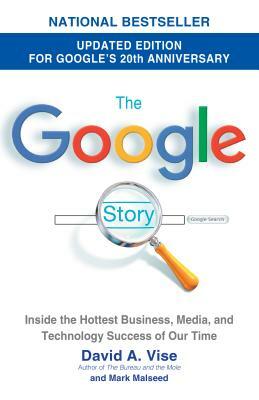 The Google Story (2018 Updated Edition): Inside the Hottest Business, Media, and Technology Success of Our Time by David A. Vise, Mark Malseed