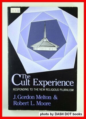 The Cult Experience: Responding To The New Religious Pluralism by J. Gordon Melton